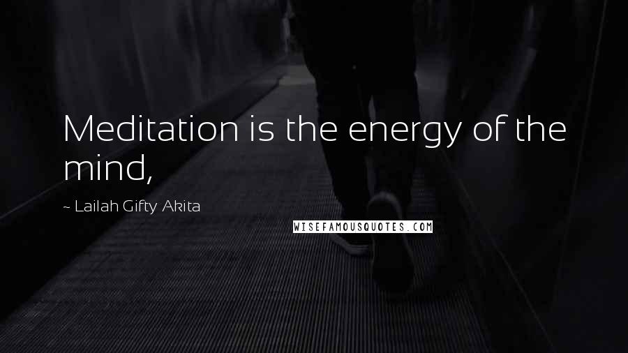 Lailah Gifty Akita Quotes: Meditation is the energy of the mind,