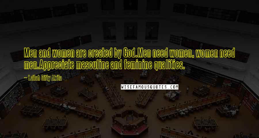 Lailah Gifty Akita Quotes: Men and women are created by God.Men need women, women need men.Appreciate masculine and feminine qualities.