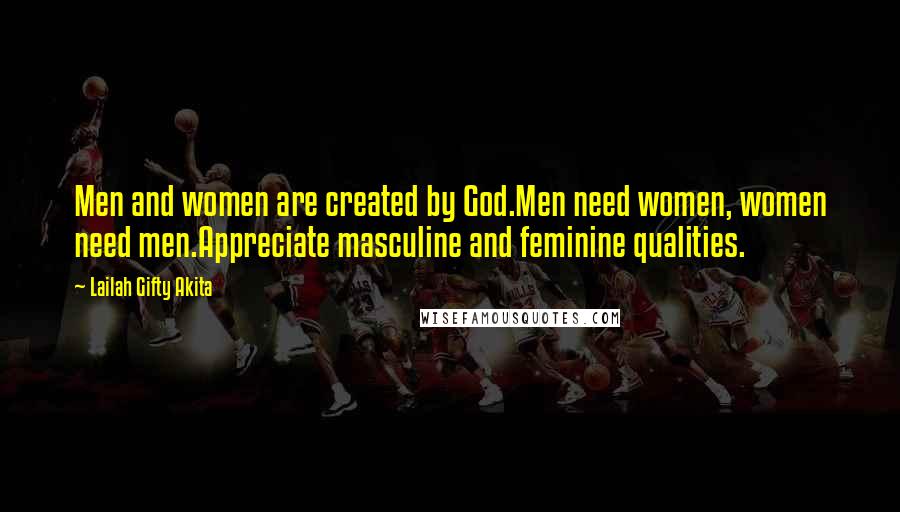 Lailah Gifty Akita Quotes: Men and women are created by God.Men need women, women need men.Appreciate masculine and feminine qualities.