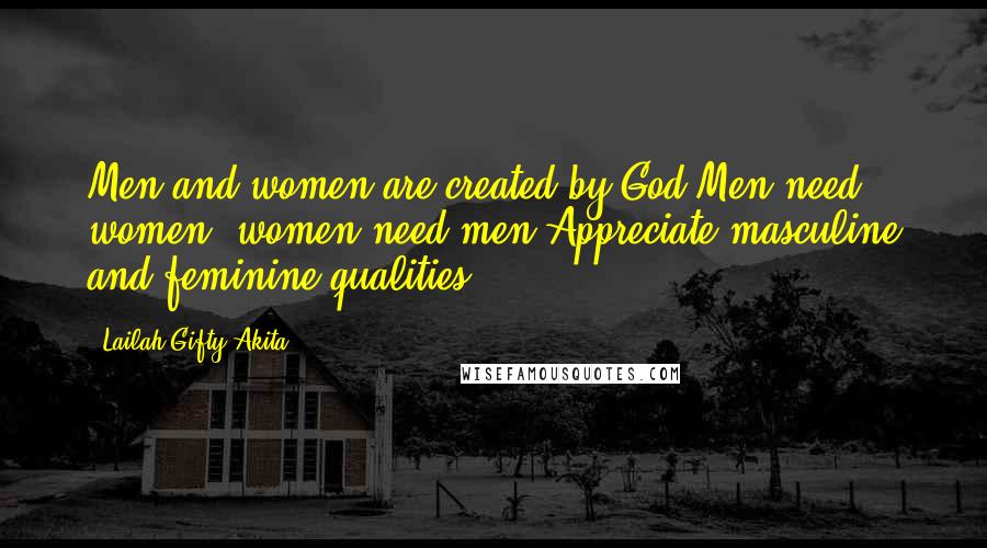 Lailah Gifty Akita Quotes: Men and women are created by God.Men need women, women need men.Appreciate masculine and feminine qualities.