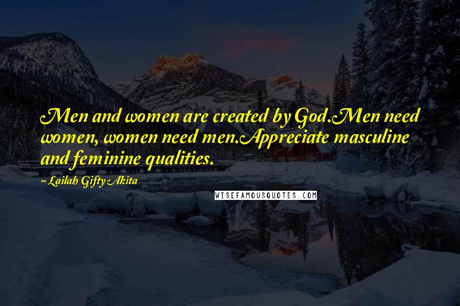 Lailah Gifty Akita Quotes: Men and women are created by God.Men need women, women need men.Appreciate masculine and feminine qualities.