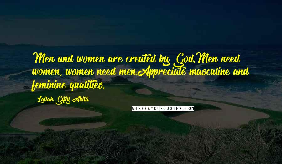 Lailah Gifty Akita Quotes: Men and women are created by God.Men need women, women need men.Appreciate masculine and feminine qualities.