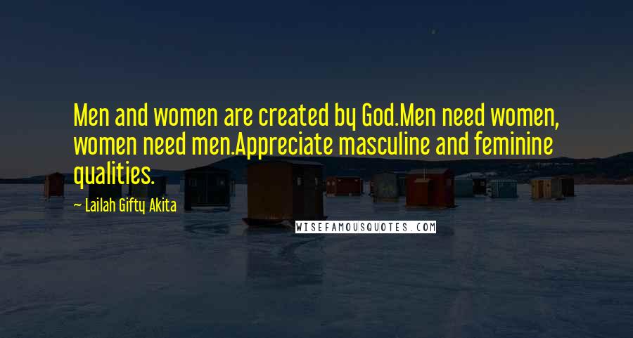 Lailah Gifty Akita Quotes: Men and women are created by God.Men need women, women need men.Appreciate masculine and feminine qualities.