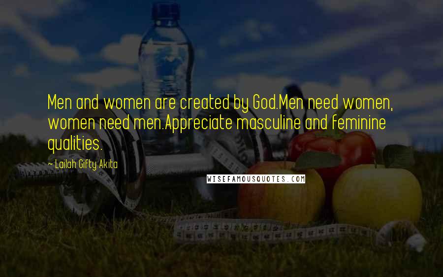 Lailah Gifty Akita Quotes: Men and women are created by God.Men need women, women need men.Appreciate masculine and feminine qualities.