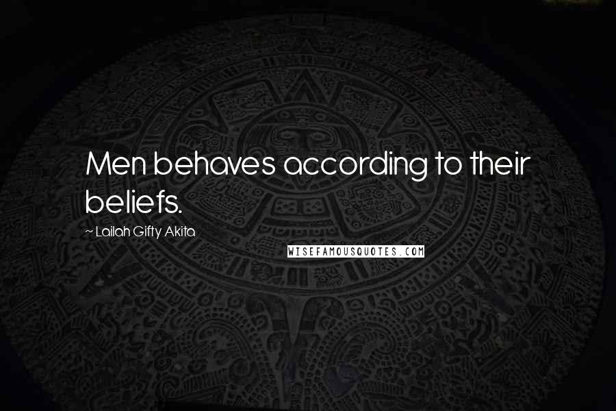 Lailah Gifty Akita Quotes: Men behaves according to their beliefs.