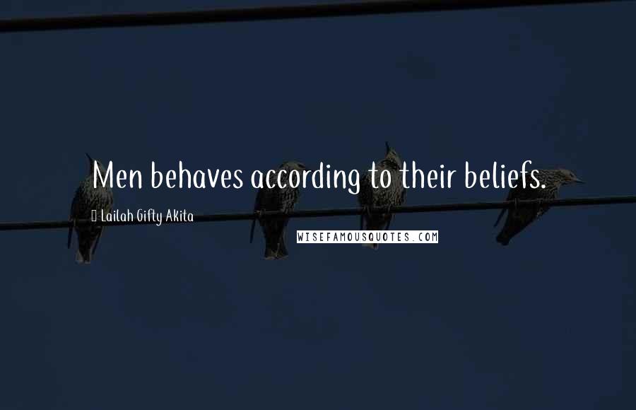 Lailah Gifty Akita Quotes: Men behaves according to their beliefs.