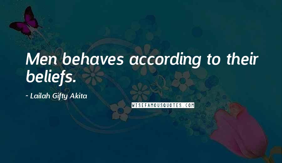 Lailah Gifty Akita Quotes: Men behaves according to their beliefs.