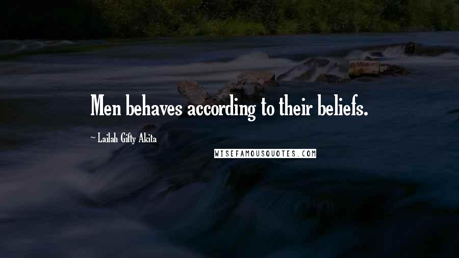 Lailah Gifty Akita Quotes: Men behaves according to their beliefs.