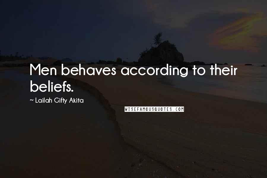 Lailah Gifty Akita Quotes: Men behaves according to their beliefs.