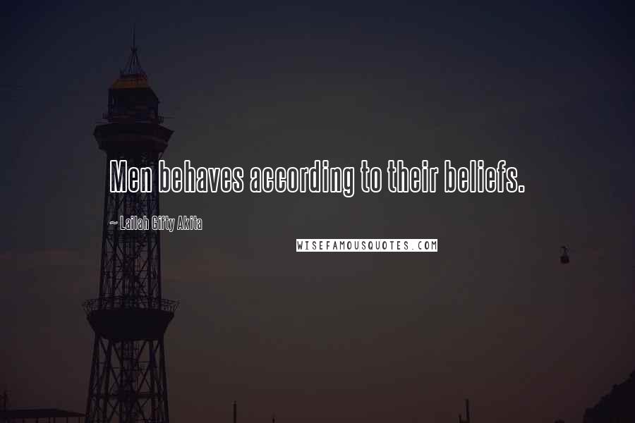 Lailah Gifty Akita Quotes: Men behaves according to their beliefs.