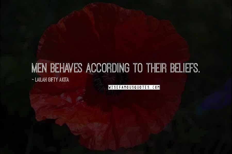 Lailah Gifty Akita Quotes: Men behaves according to their beliefs.