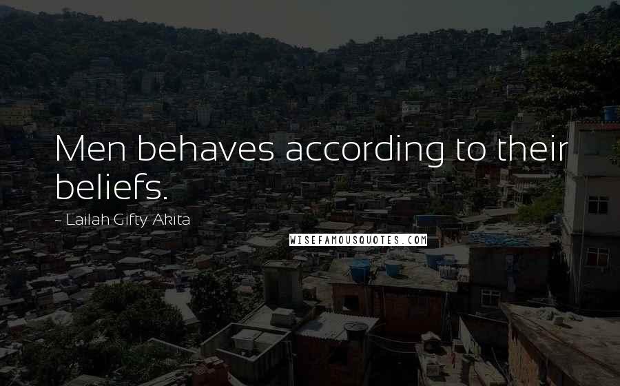 Lailah Gifty Akita Quotes: Men behaves according to their beliefs.