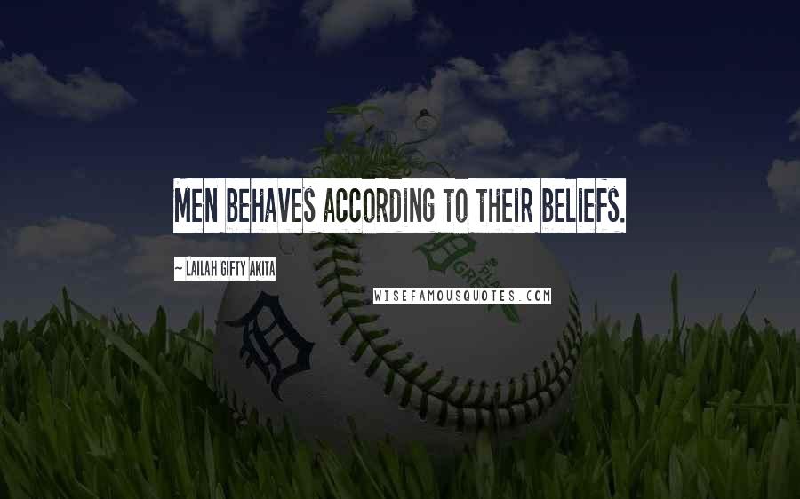 Lailah Gifty Akita Quotes: Men behaves according to their beliefs.