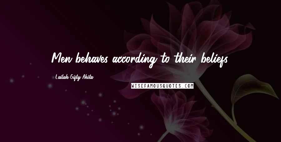 Lailah Gifty Akita Quotes: Men behaves according to their beliefs.