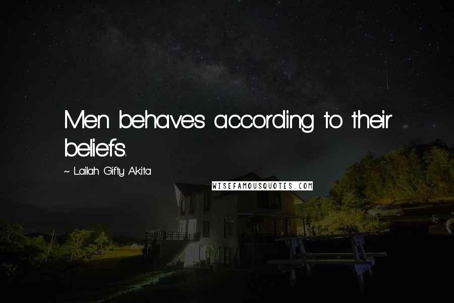 Lailah Gifty Akita Quotes: Men behaves according to their beliefs.