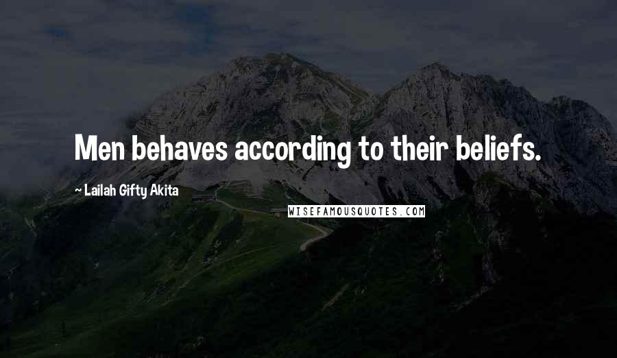 Lailah Gifty Akita Quotes: Men behaves according to their beliefs.