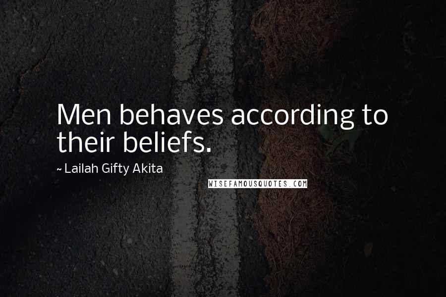 Lailah Gifty Akita Quotes: Men behaves according to their beliefs.