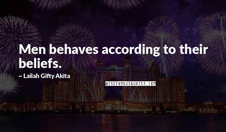 Lailah Gifty Akita Quotes: Men behaves according to their beliefs.