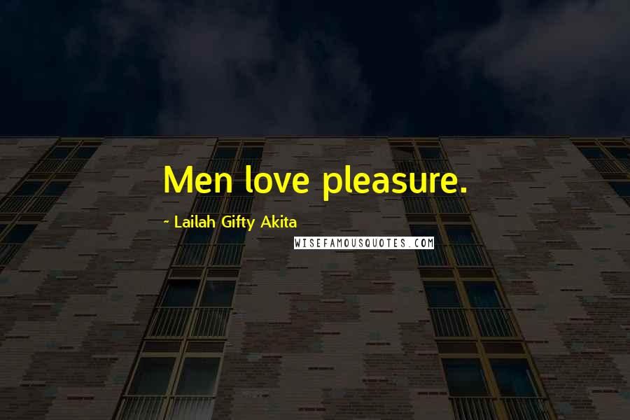 Lailah Gifty Akita Quotes: Men love pleasure.
