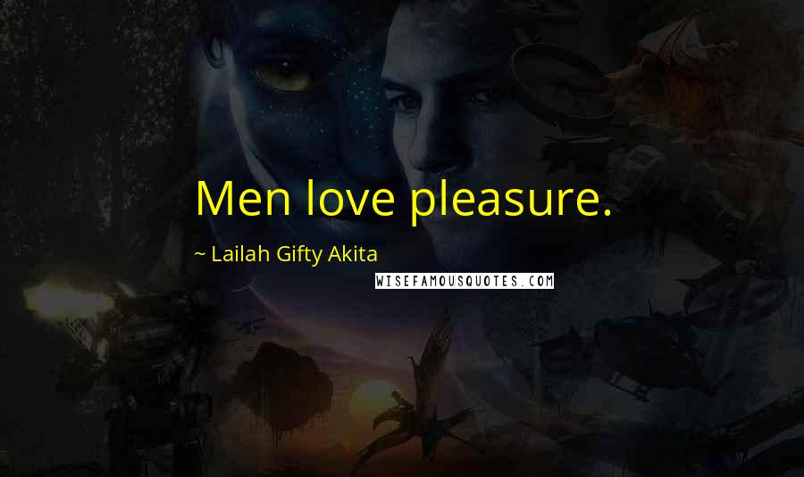 Lailah Gifty Akita Quotes: Men love pleasure.