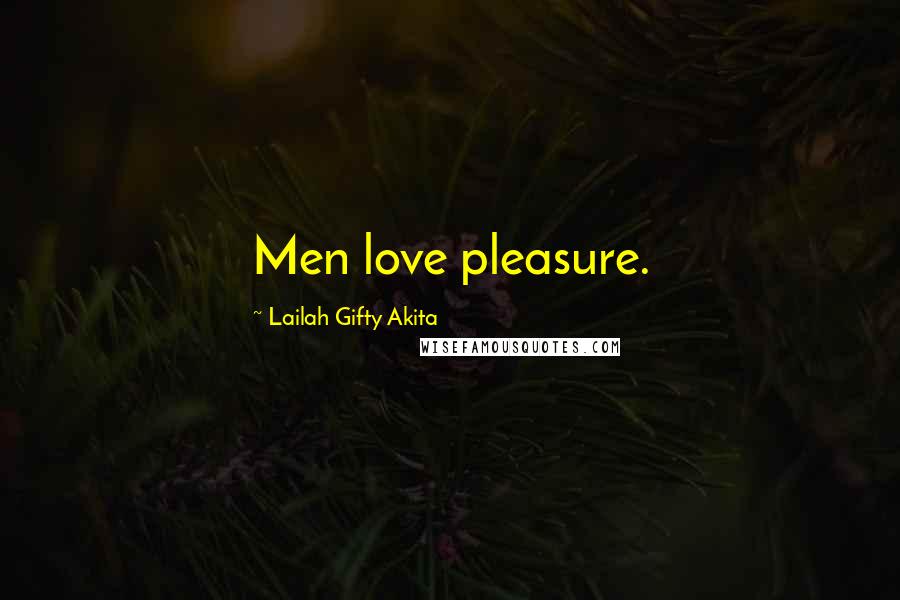 Lailah Gifty Akita Quotes: Men love pleasure.