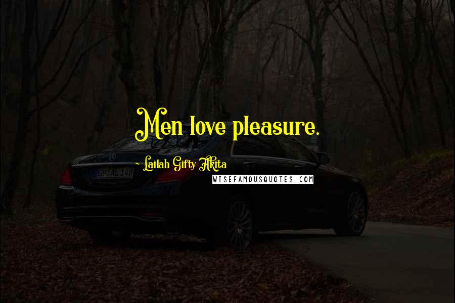 Lailah Gifty Akita Quotes: Men love pleasure.