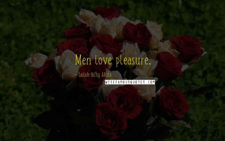 Lailah Gifty Akita Quotes: Men love pleasure.