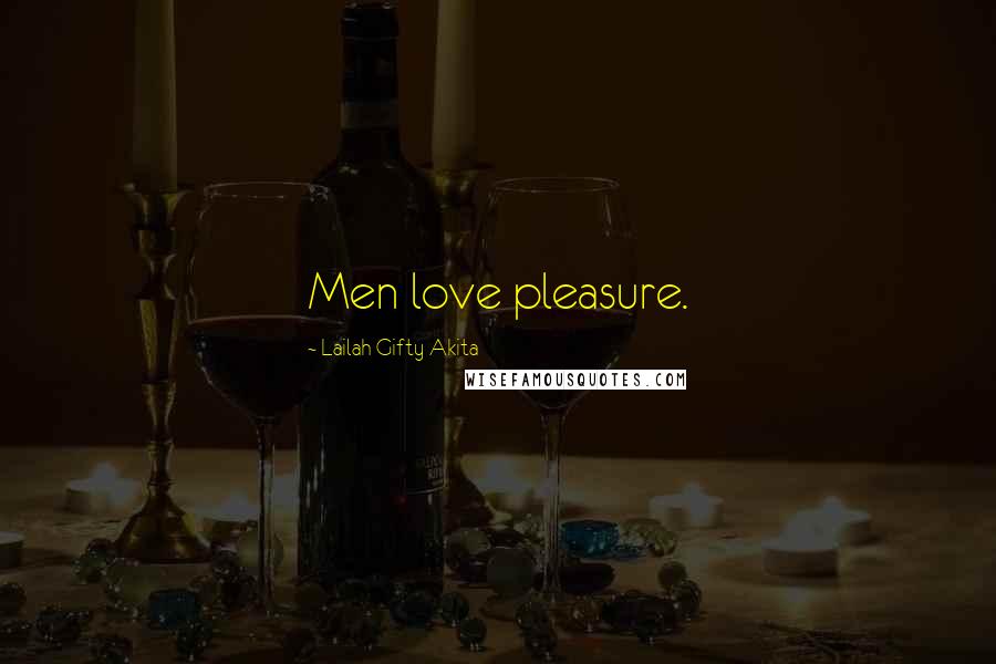 Lailah Gifty Akita Quotes: Men love pleasure.