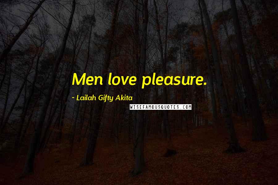 Lailah Gifty Akita Quotes: Men love pleasure.