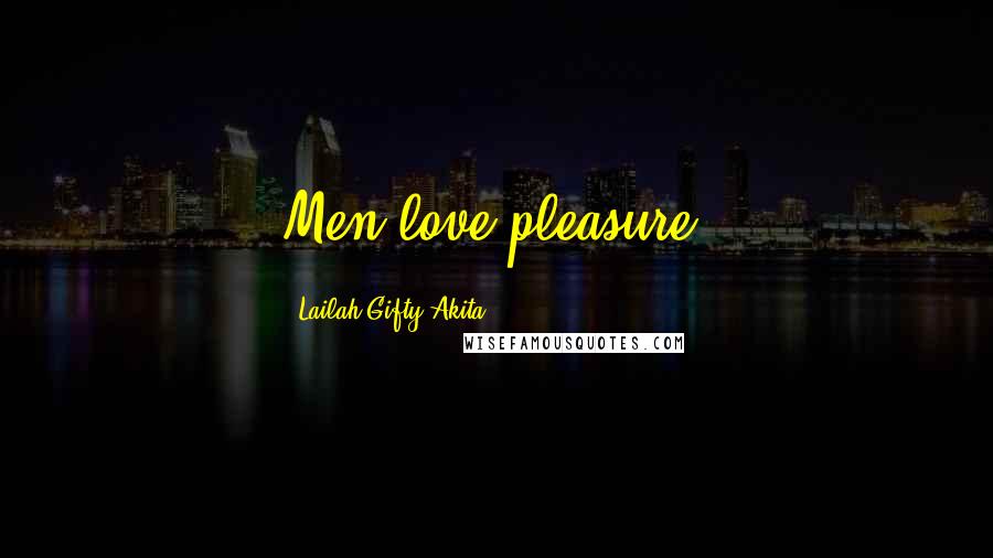 Lailah Gifty Akita Quotes: Men love pleasure.