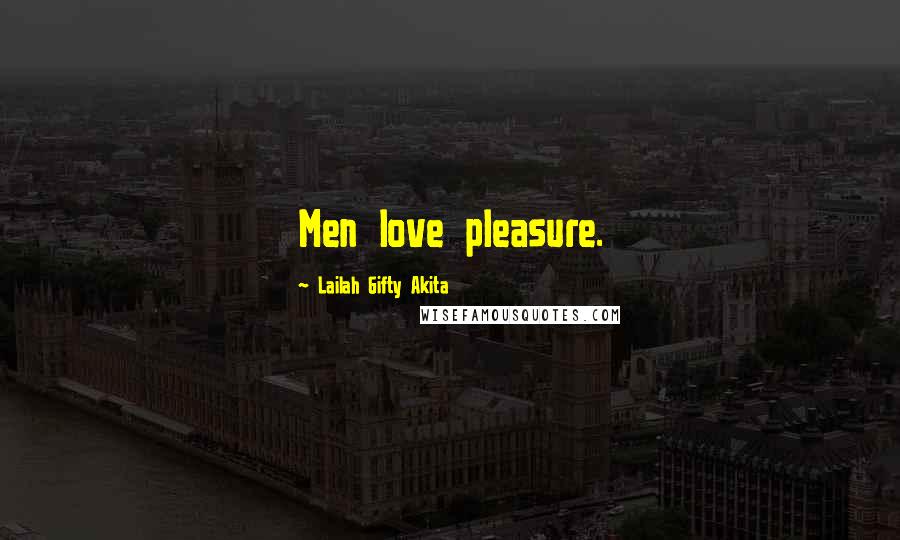 Lailah Gifty Akita Quotes: Men love pleasure.