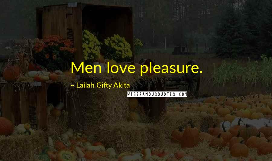 Lailah Gifty Akita Quotes: Men love pleasure.