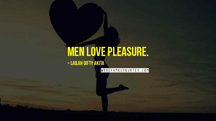 Lailah Gifty Akita Quotes: Men love pleasure.