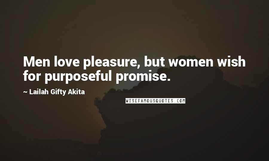 Lailah Gifty Akita Quotes: Men love pleasure, but women wish for purposeful promise.