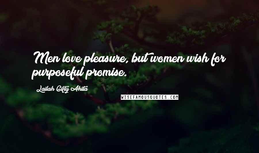 Lailah Gifty Akita Quotes: Men love pleasure, but women wish for purposeful promise.