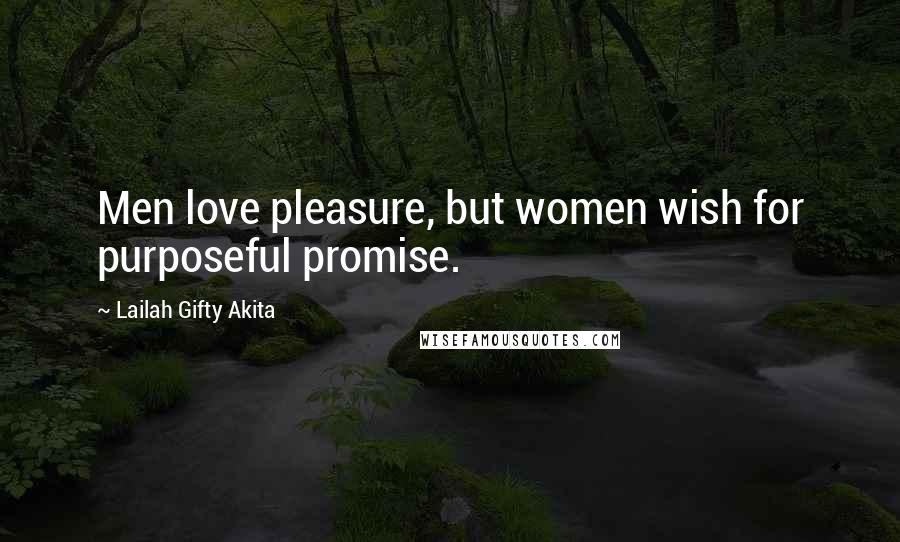 Lailah Gifty Akita Quotes: Men love pleasure, but women wish for purposeful promise.
