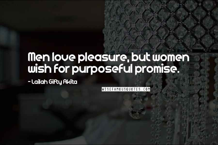 Lailah Gifty Akita Quotes: Men love pleasure, but women wish for purposeful promise.