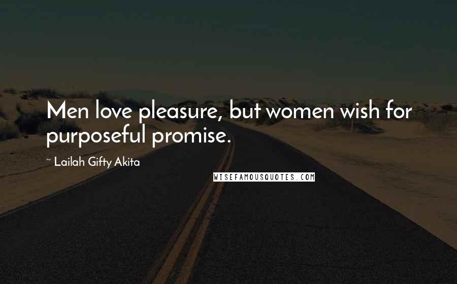 Lailah Gifty Akita Quotes: Men love pleasure, but women wish for purposeful promise.