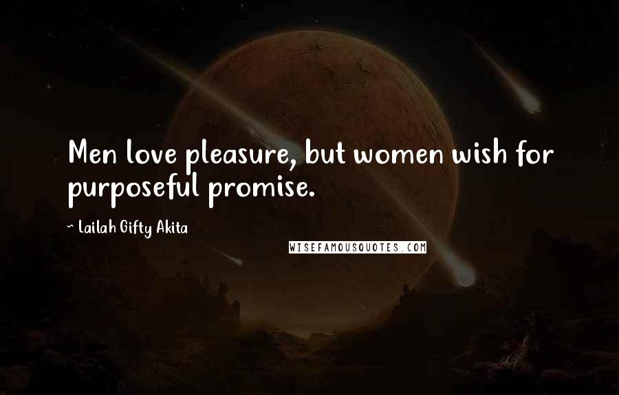 Lailah Gifty Akita Quotes: Men love pleasure, but women wish for purposeful promise.