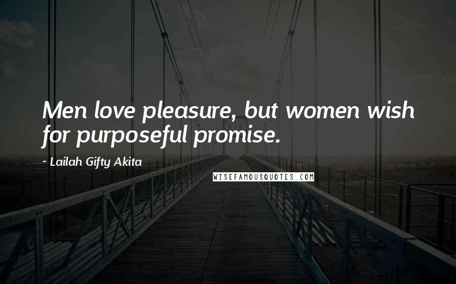 Lailah Gifty Akita Quotes: Men love pleasure, but women wish for purposeful promise.