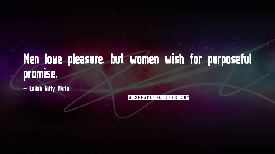 Lailah Gifty Akita Quotes: Men love pleasure, but women wish for purposeful promise.