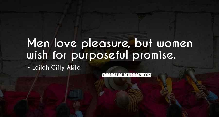 Lailah Gifty Akita Quotes: Men love pleasure, but women wish for purposeful promise.