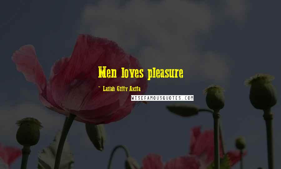 Lailah Gifty Akita Quotes: Men loves pleasure