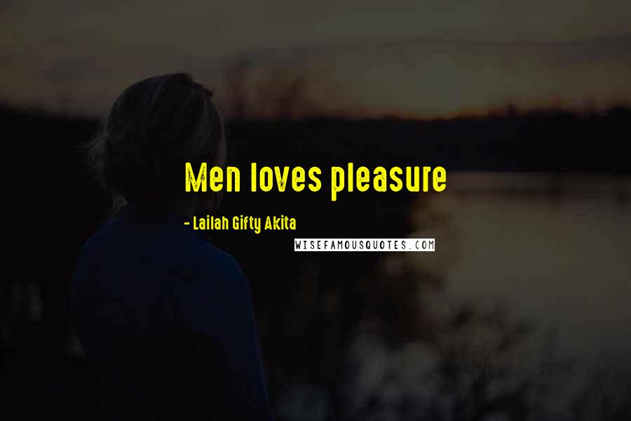 Lailah Gifty Akita Quotes: Men loves pleasure
