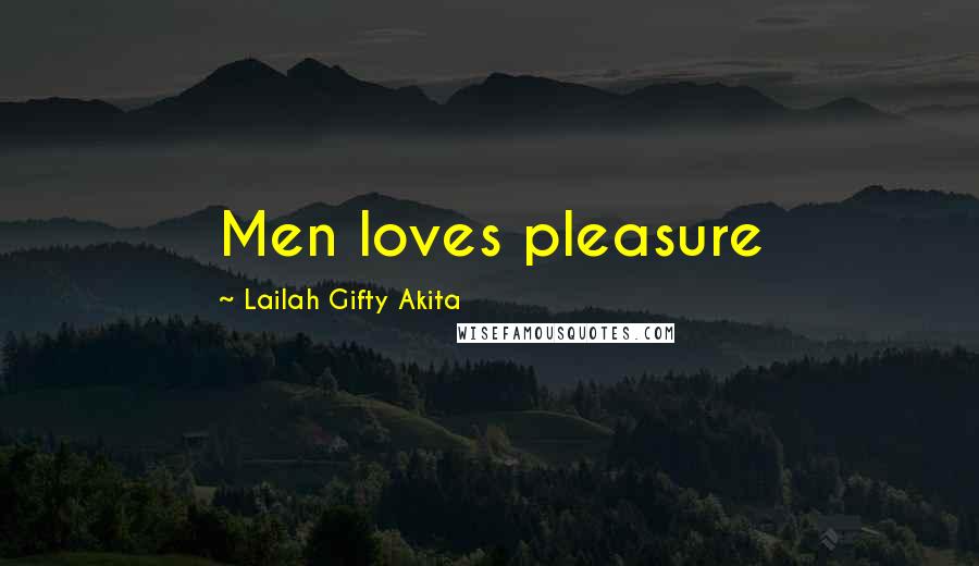 Lailah Gifty Akita Quotes: Men loves pleasure
