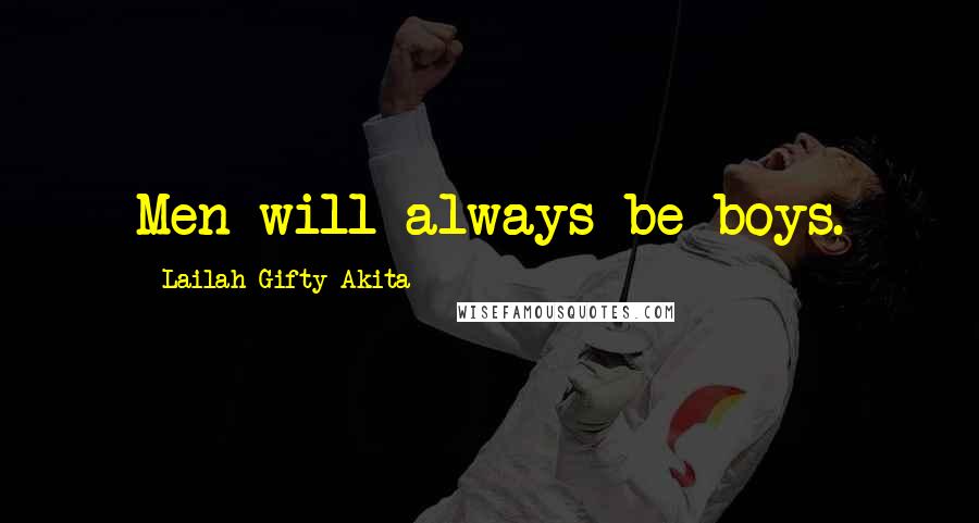 Lailah Gifty Akita Quotes: Men will always be boys.