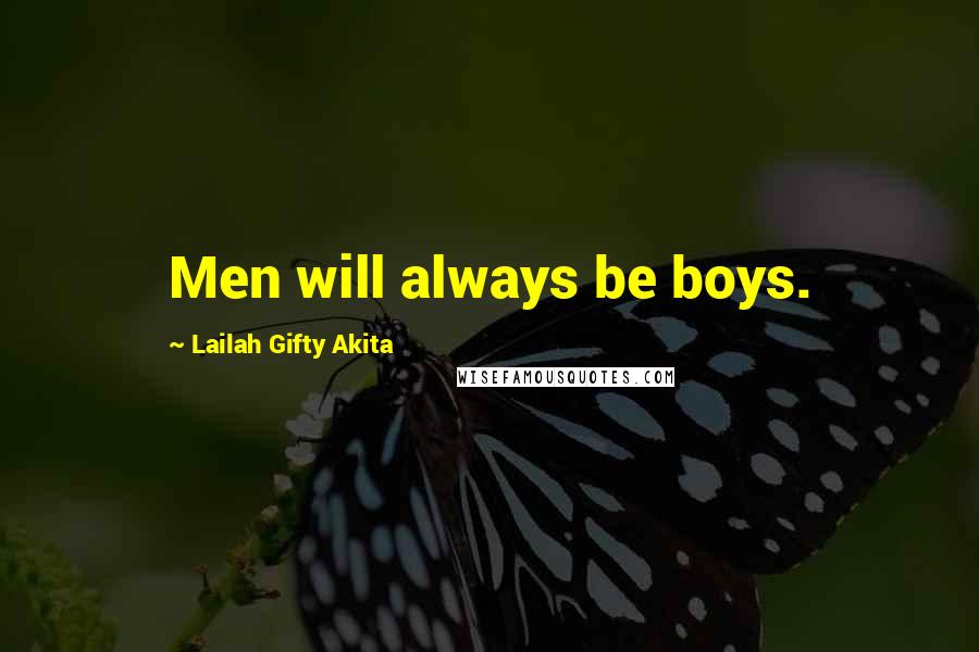 Lailah Gifty Akita Quotes: Men will always be boys.