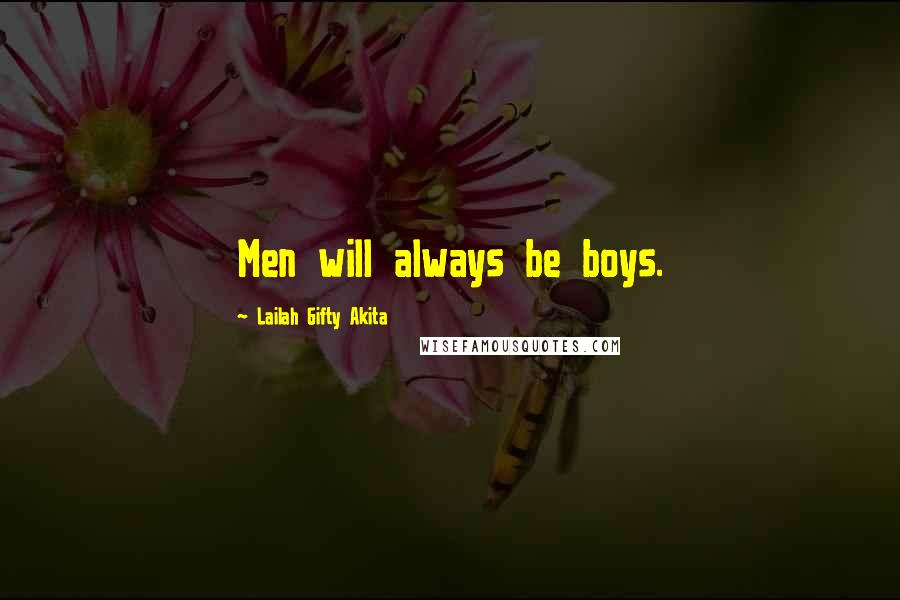 Lailah Gifty Akita Quotes: Men will always be boys.