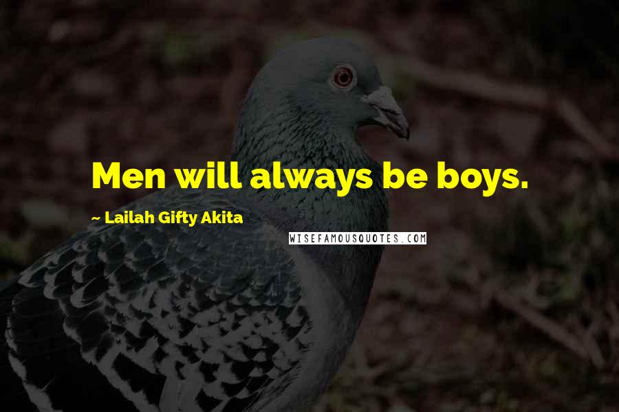 Lailah Gifty Akita Quotes: Men will always be boys.