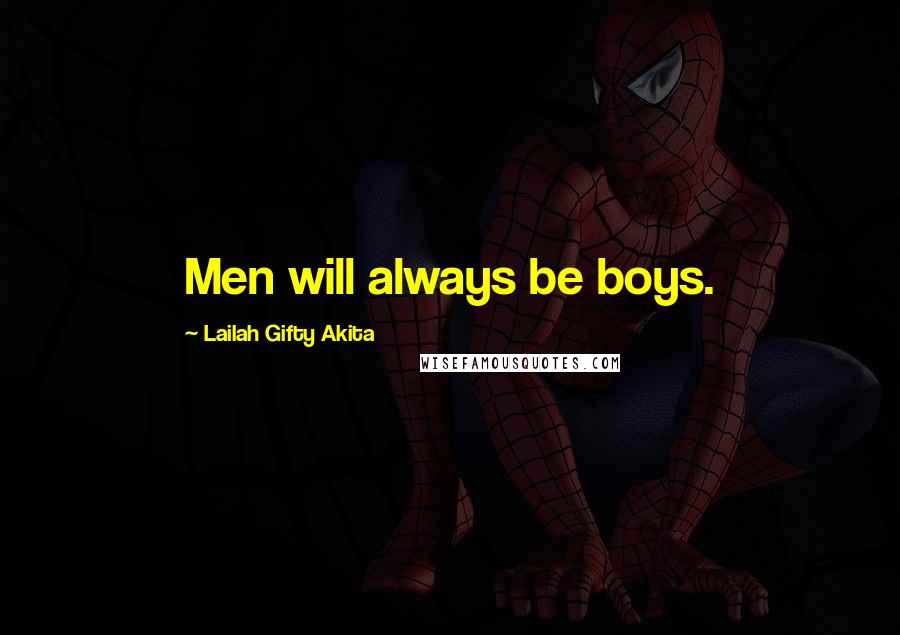 Lailah Gifty Akita Quotes: Men will always be boys.